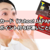 Yahoo!カード（Yahoo! JAPANカード）のポイント付与が凄い！申し込みを躊躇してる場合